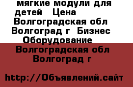 мягкие модули для детей › Цена ­ 15 000 - Волгоградская обл., Волгоград г. Бизнес » Оборудование   . Волгоградская обл.,Волгоград г.